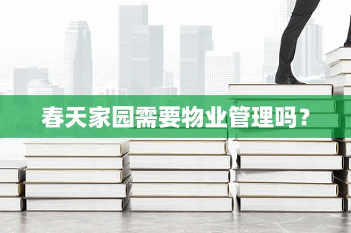春天家园需要物业管理吗？