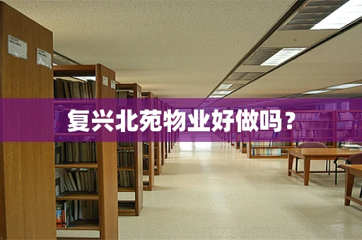 复兴北苑物业好做吗？
