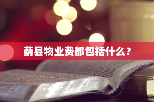 蓟县物业费都包括什么？