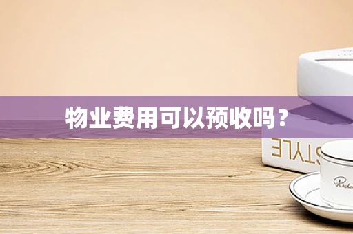 物业费用可以预收吗？
