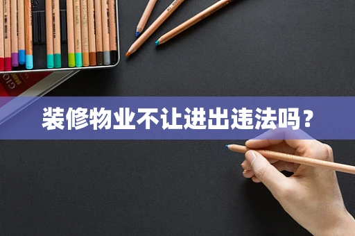 装修物业不让进出违法吗？