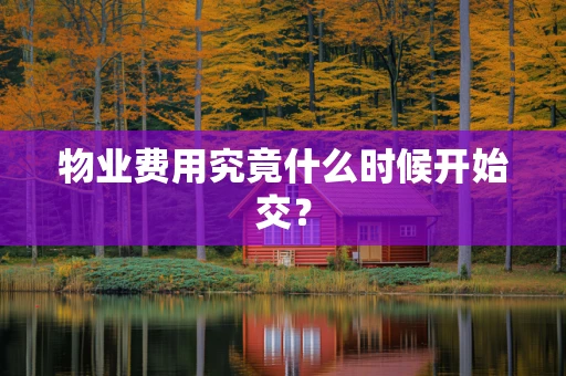 物业费用究竟什么时候开始交？