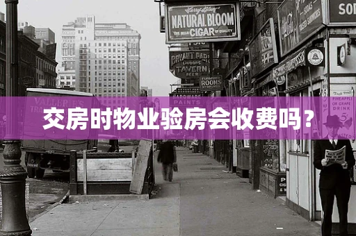 交房时物业验房会收费吗？