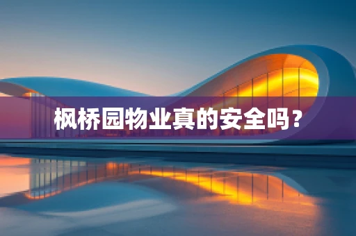 枫桥园物业真的安全吗？