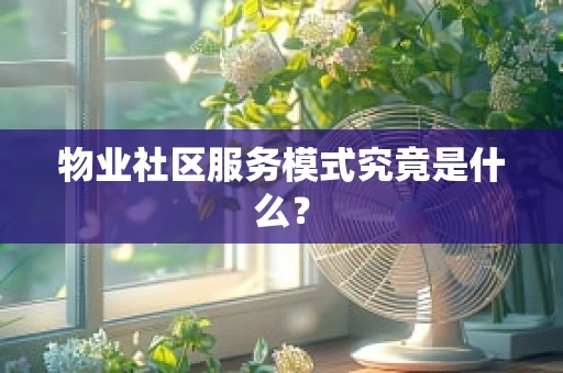 物业社区服务模式究竟是什么？