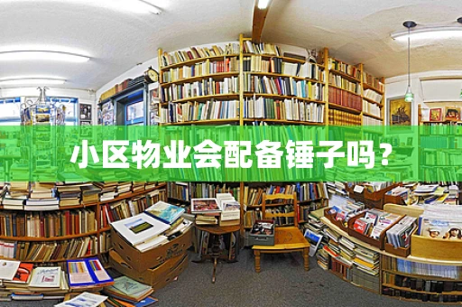 小区物业会配备锤子吗？