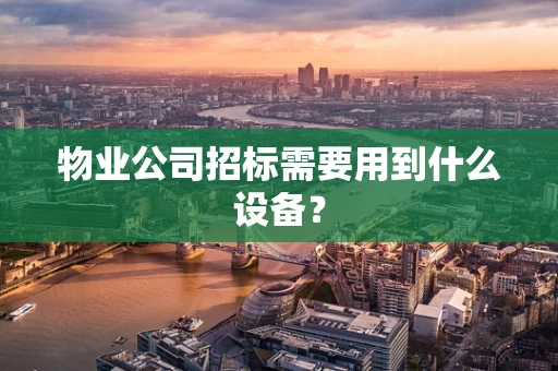 物业公司招标需要用到什么设备？