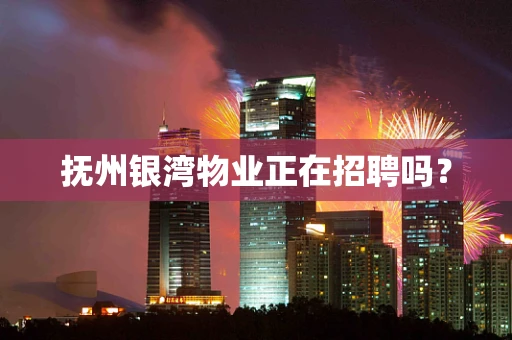 抚州银湾物业正在招聘吗？
