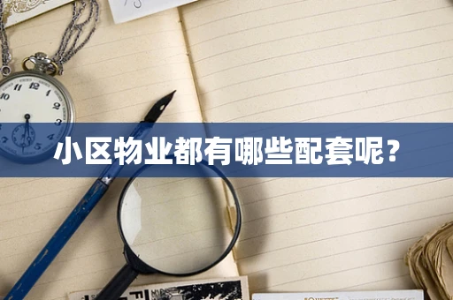 小区物业都有哪些配套呢？
