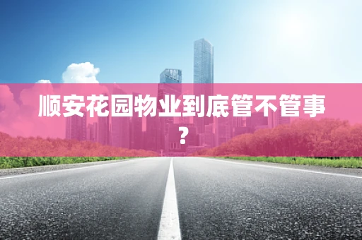 顺安花园物业到底管不管事？