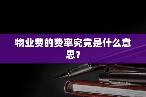 物业费的费率究竟是什么意思？