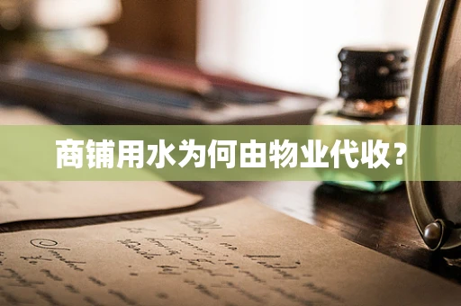商铺用水为何由物业代收？