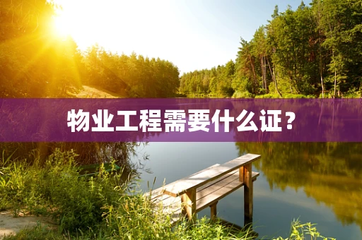 物业工程需要什么证？