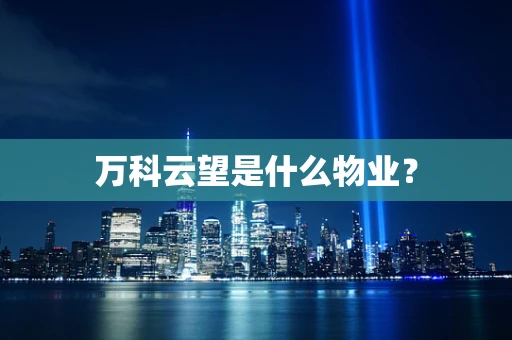 万科云望是什么物业？