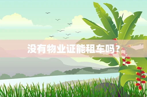 没有物业证能租车吗？