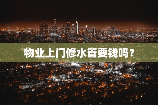 物业上门修水管要钱吗？