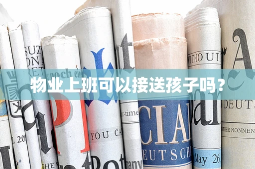 物业上班可以接送孩子吗？
