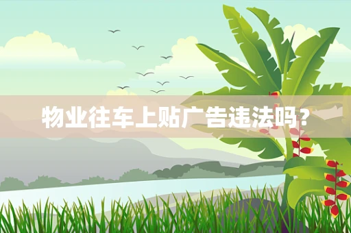 物业往车上贴广告违法吗？