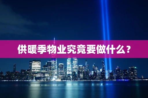供暖季物业究竟要做什么？