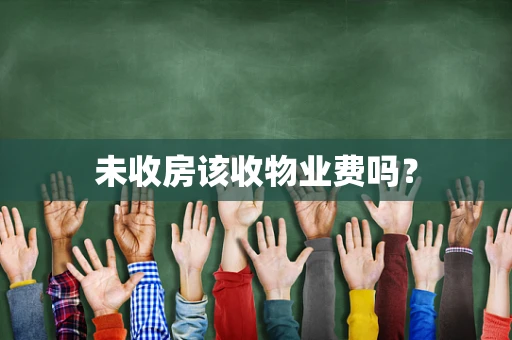 未收房该收物业费吗？