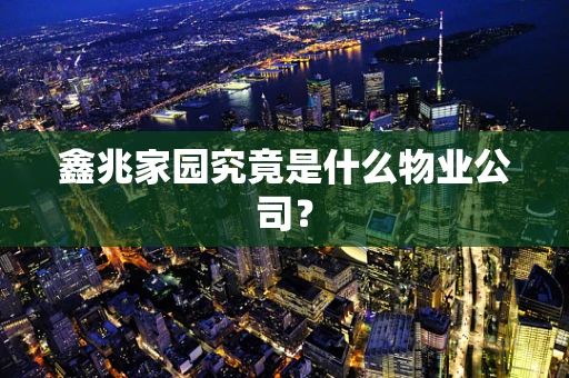 鑫兆家园究竟是什么物业公司？