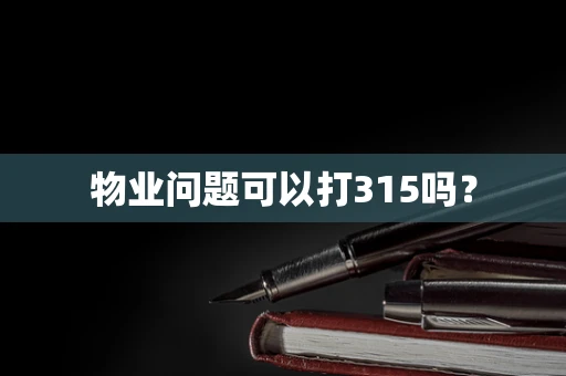 物业问题可以打315吗？
