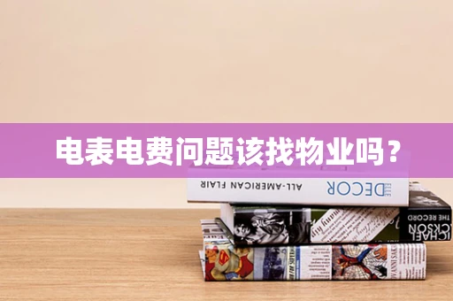 电表电费问题该找物业吗？