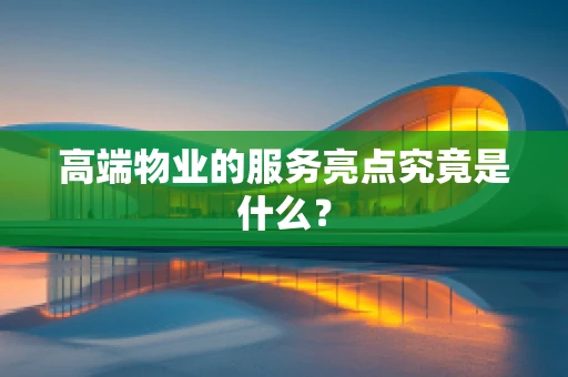 高端物业的服务亮点究竟是什么？