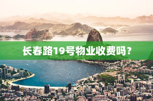 长春路19号物业收费吗？