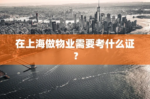 在上海做物业需要考什么证？