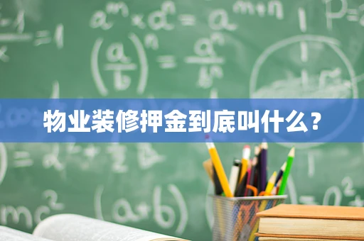 物业装修押金到底叫什么？