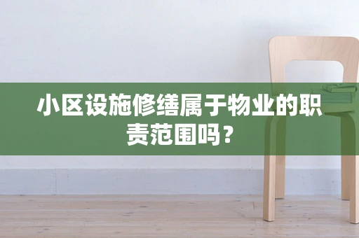 小区设施修缮属于物业的职责范围吗？