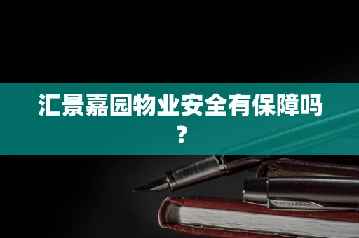 汇景嘉园物业安全有保障吗？