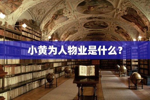 小黄为人物业是什么？