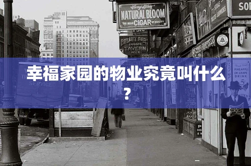 幸福家园的物业究竟叫什么？