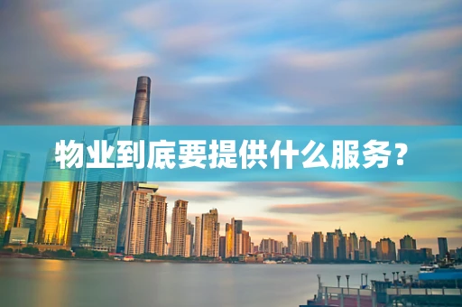 物业到底要提供什么服务？