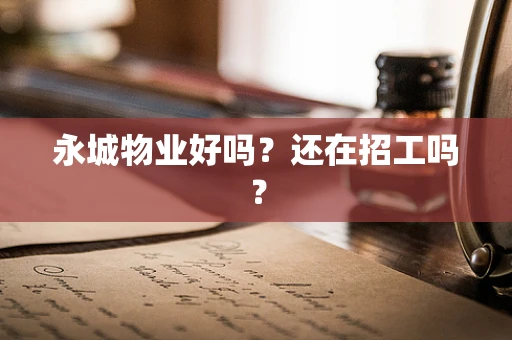 永城物业好吗？还在招工吗？