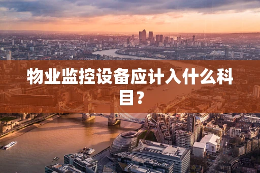 物业监控设备应计入什么科目？