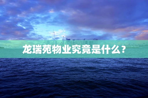 龙瑞苑物业究竟是什么？