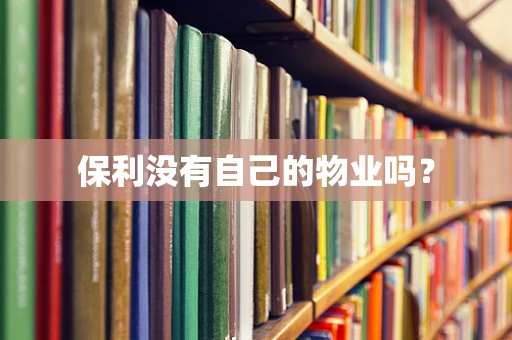 保利没有自己的物业吗？