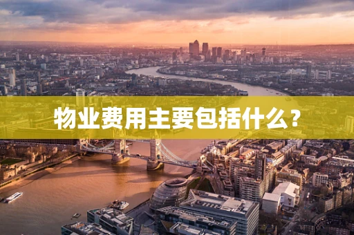 物业费用主要包括什么？