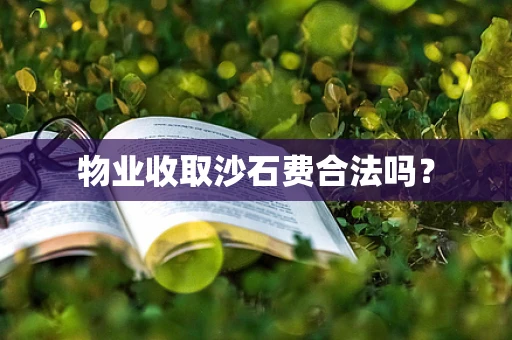 物业收取沙石费合法吗？
