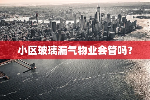小区玻璃漏气物业会管吗？