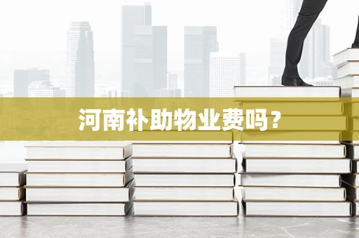 河南补助物业费吗？