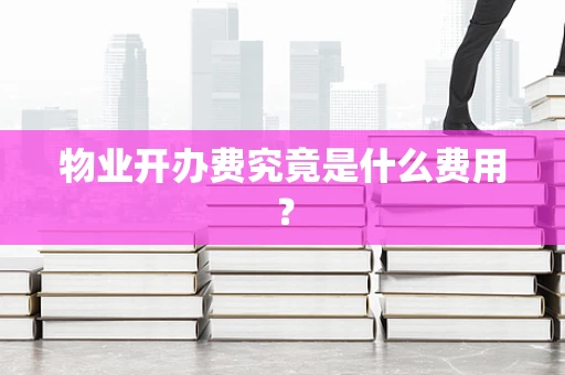 物业开办费究竟是什么费用？