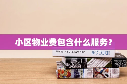 小区物业费包含什么服务？