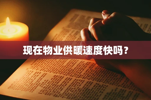 现在物业供暖速度快吗？