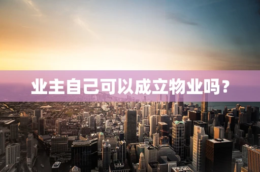 业主自己可以成立物业吗？
