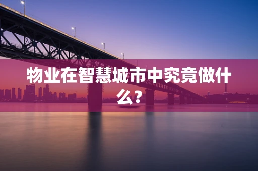 物业在智慧城市中究竟做什么？