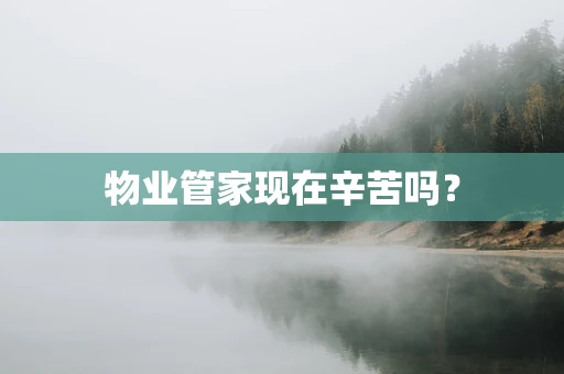 物业管家现在辛苦吗？
